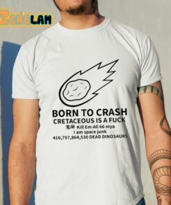 Born To Crash Cretaceous Is A Fuck Dinosaurs Shirt