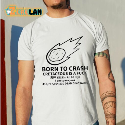 Born To Crash Cretaceous Is A Fuck Dinosaurs Shirt