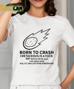 Born To Crash Cretaceous Is A Fuck Dinosaurs Shirt 12 1