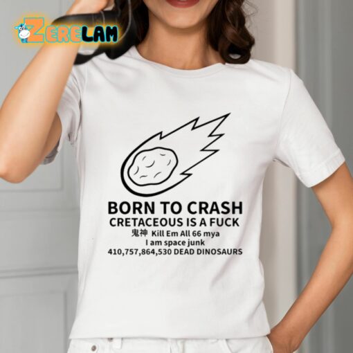 Born To Crash Cretaceous Is A Fuck Dinosaurs Shirt