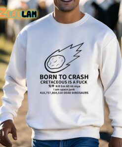 Born To Crash Cretaceous Is A Fuck Dinosaurs Shirt 13 1