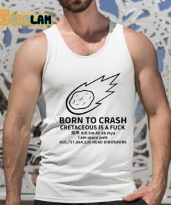 Born To Crash Cretaceous Is A Fuck Dinosaurs Shirt 15 1
