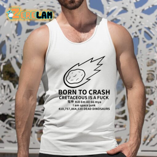 Born To Crash Cretaceous Is A Fuck Dinosaurs Shirt