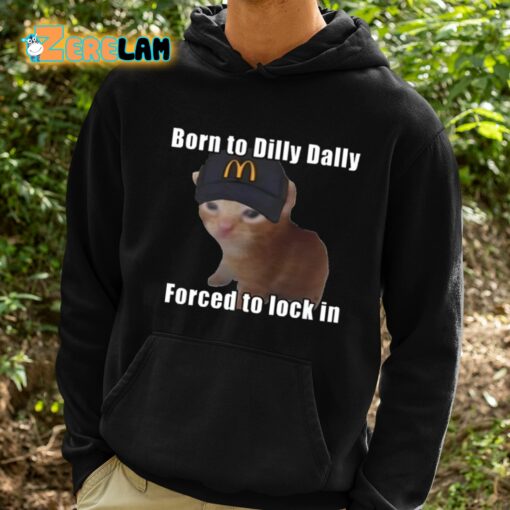 Born To Dilly Dally Forced To Lock In Shirt