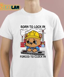 Born To Lock In Forced To Clock In Shirt 1 1