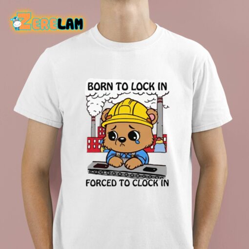Born To Lock In Forced To Clock In Shirt
