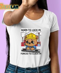 Born To Lock In Forced To Clock In Shirt 6 1