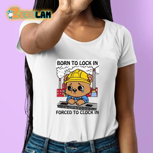 Born To Lock In Forced To Clock In Shirt