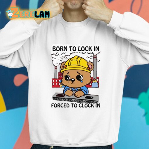 Born To Lock In Forced To Clock In Shirt