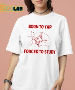 Born To Yap Forced To Study Shirt