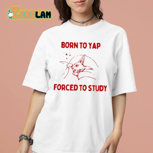 Born To Yap Forced To Study Shirt