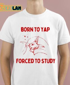 Born To Yap Forced To Study Shirt 1 1