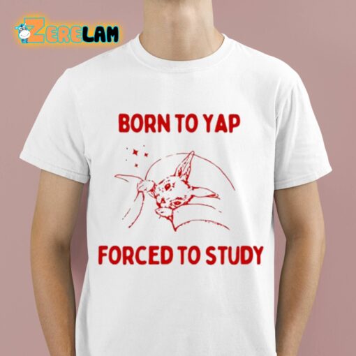 Born To Yap Forced To Study Shirt