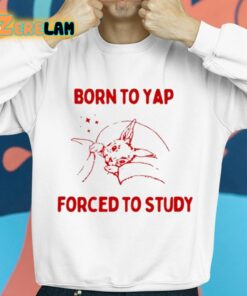 Born To Yap Forced To Study Shirt 8 1