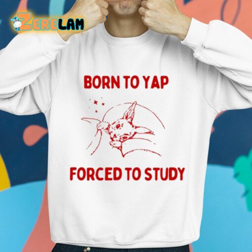 Born To Yap Forced To Study Shirt