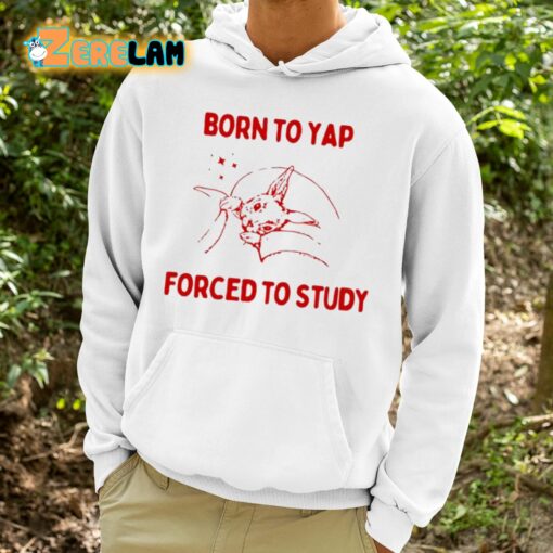 Born To Yap Forced To Study Shirt