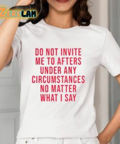 Breolinger Do Not Invite Me To Afters Under Any Circumstances No Matter What I Say Shirt