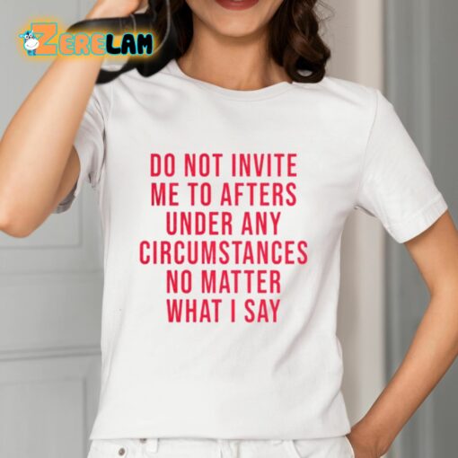 Breolinger Do Not Invite Me To Afters Under Any Circumstances No Matter What I Say Shirt