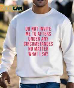 Breolinger Do Not Invite Me To Afters Under Any Circumstances No Matter What I Say Shirt 13 1