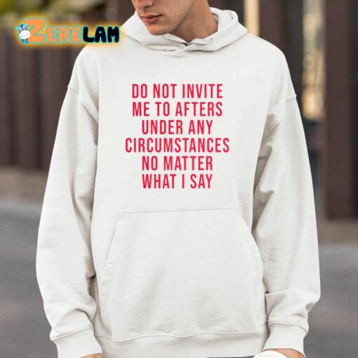 Breolinger Do Not Invite Me To Afters Under Any Circumstances No Matter What I Say Shirt