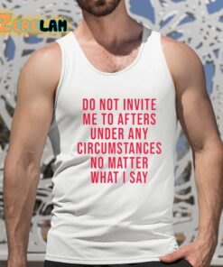 Breolinger Do Not Invite Me To Afters Under Any Circumstances No Matter What I Say Shirt 15 1