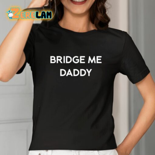 Bridge Me Daddy Shirt