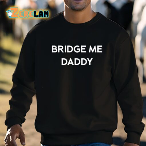 Bridge Me Daddy Shirt