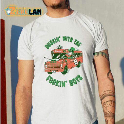 Bussin’ With The Fookin’ Boys Shirt