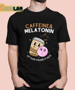 Caffeine Melatonin Let God Figure It Out Shirt 11 1