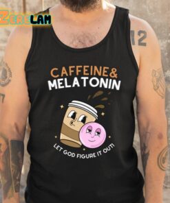 Caffeine Melatonin Let God Figure It Out Shirt 6 1
