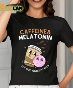 Caffeine Melatonin Let God Figure It Out Shirt 7 1