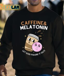 Caffeine Melatonin Let God Figure It Out Shirt 8 1