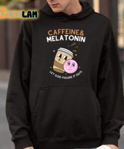 Caffeine Melatonin Let God Figure It Out Shirt 9 1