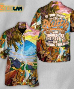 Camping If You Think I’m Nutty You Should See The Rest Of My Friends Hawaiian Shirt