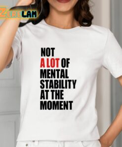 Carly Heading Not A Lot Of Mental Stability At The Moment Shirt 12 1