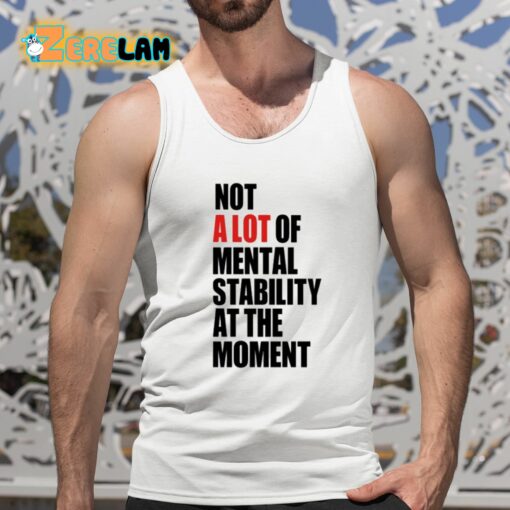 Carly Heading Not A Lot Of Mental Stability At The Moment Shirt