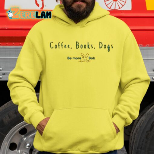 Coffee Books Dogs Be More Bob Shirt