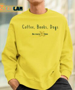 Coffee Books Dogs Be More Bob Shirt 2 1