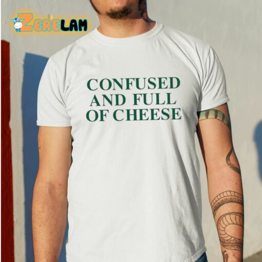 Confused And Full Of Cheese Shirt