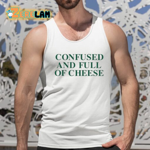 Confused And Full Of Cheese Shirt