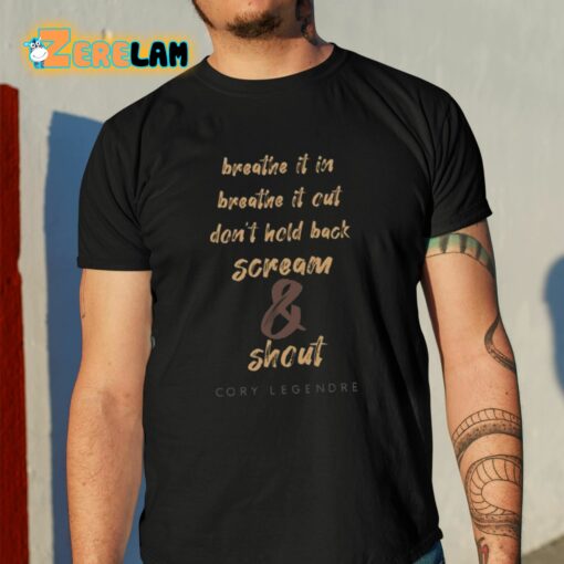 Cory Legendre Breathe It In Breathe It Out Don’t Hold Back Scream And Shout Shirt