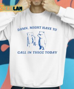 Damn Might Have To Call In Thicc Today Shirt 8 1