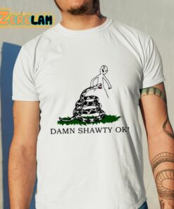 Damn Shawty Ok Shirt 11 1