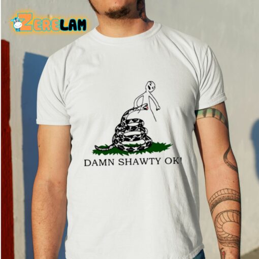 Damn Shawty Ok Shirt