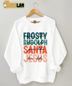 Dance Like Frosty Shine Like Rudolph Give Like Santa Love Like Jesus Sweatshirt