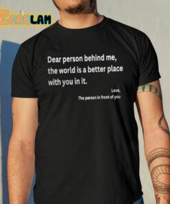 Dear Person Behind Me The World Is A Better Place With You In It Shirt 10 1