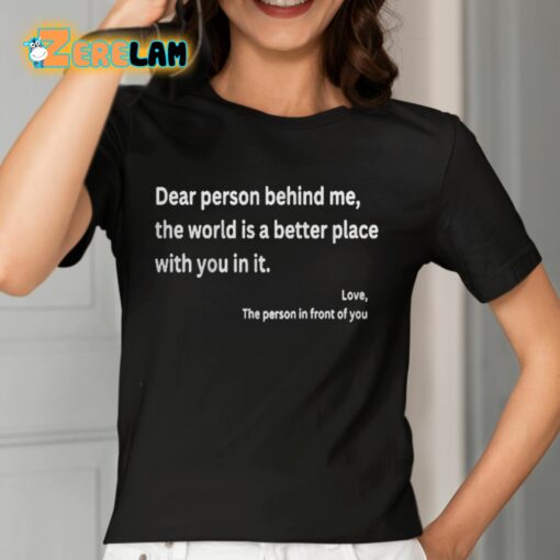 Dear Person Behind Me The World Is A Better Place With You In It Shirt