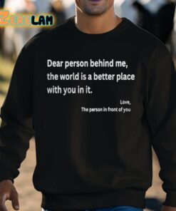 Dear Person Behind Me The World Is A Better Place With You In It Shirt 8 1