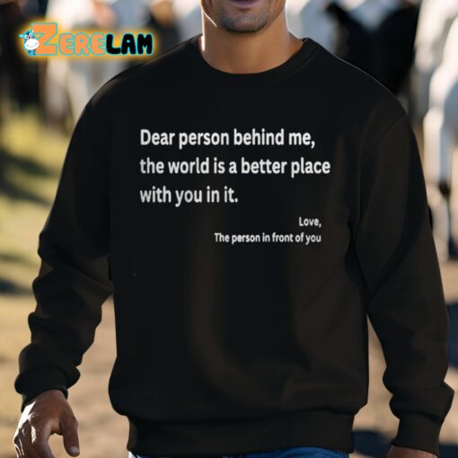 Dear Person Behind Me The World Is A Better Place With You In It Shirt