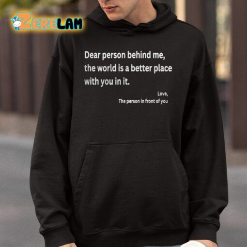 Dear Person Behind Me The World Is A Better Place With You In It Shirt